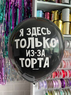 Шар с надписью ЧЮ 30 см Я здесь только из-за торта (черный, для девушки, для мужчины) (БГ-17)