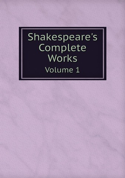 Shakespeare's Complete Works. Volume 1 | William Shakespeare