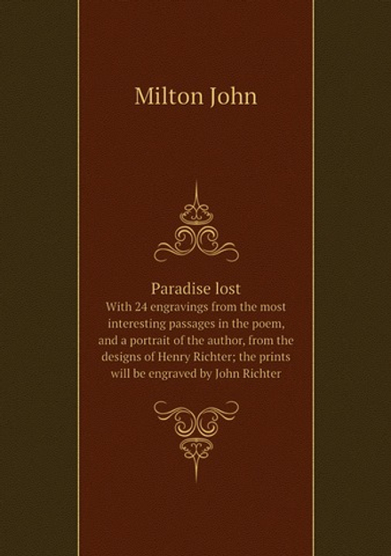 Paradise lost. With 24 engravings from the most interesting passages in the poem, and a portrait of the author, from the designs of Henry Richter; the prints will be engraved by John Richter | Milton John
