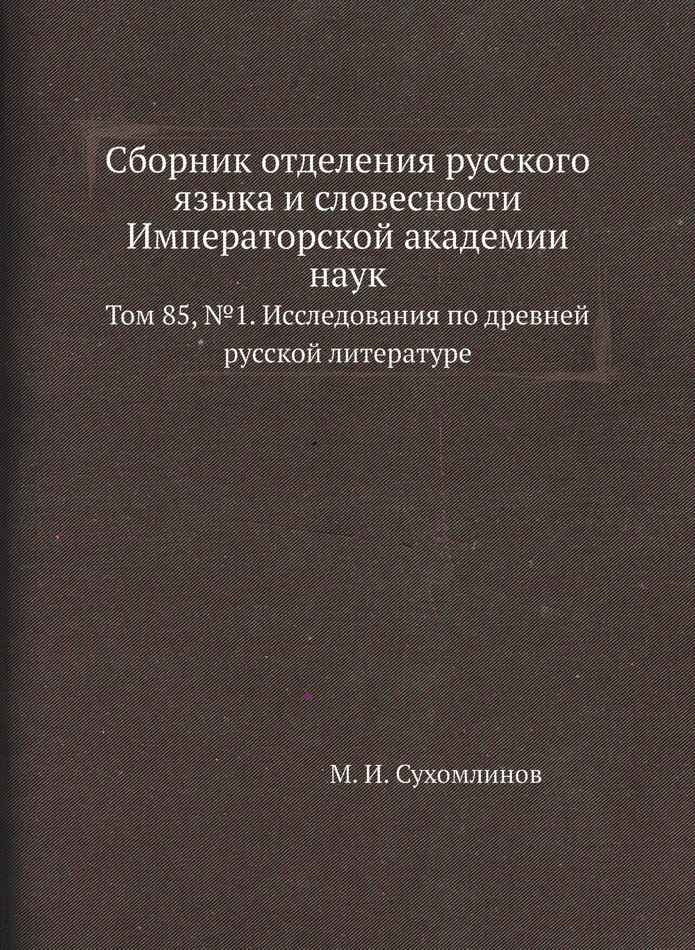 Сборник отделения русского языка и словесности Императорской академии наук. Том 85, №1. Исследования по древней русской литературе | М. И. Сухомлинов