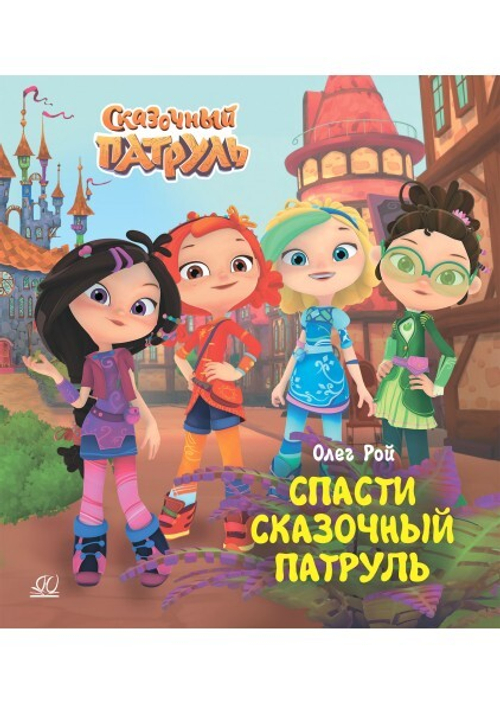 Спасти Сказочный патруль.  Рой Олег, изд.: Детская и юношеская книга, авт.: Рой Олег, серия.: Сказочный Патруль