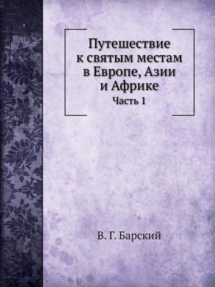 Путешествие к святым местам в Европе, Азии и Африке. Часть 1 | В. Г. Барский