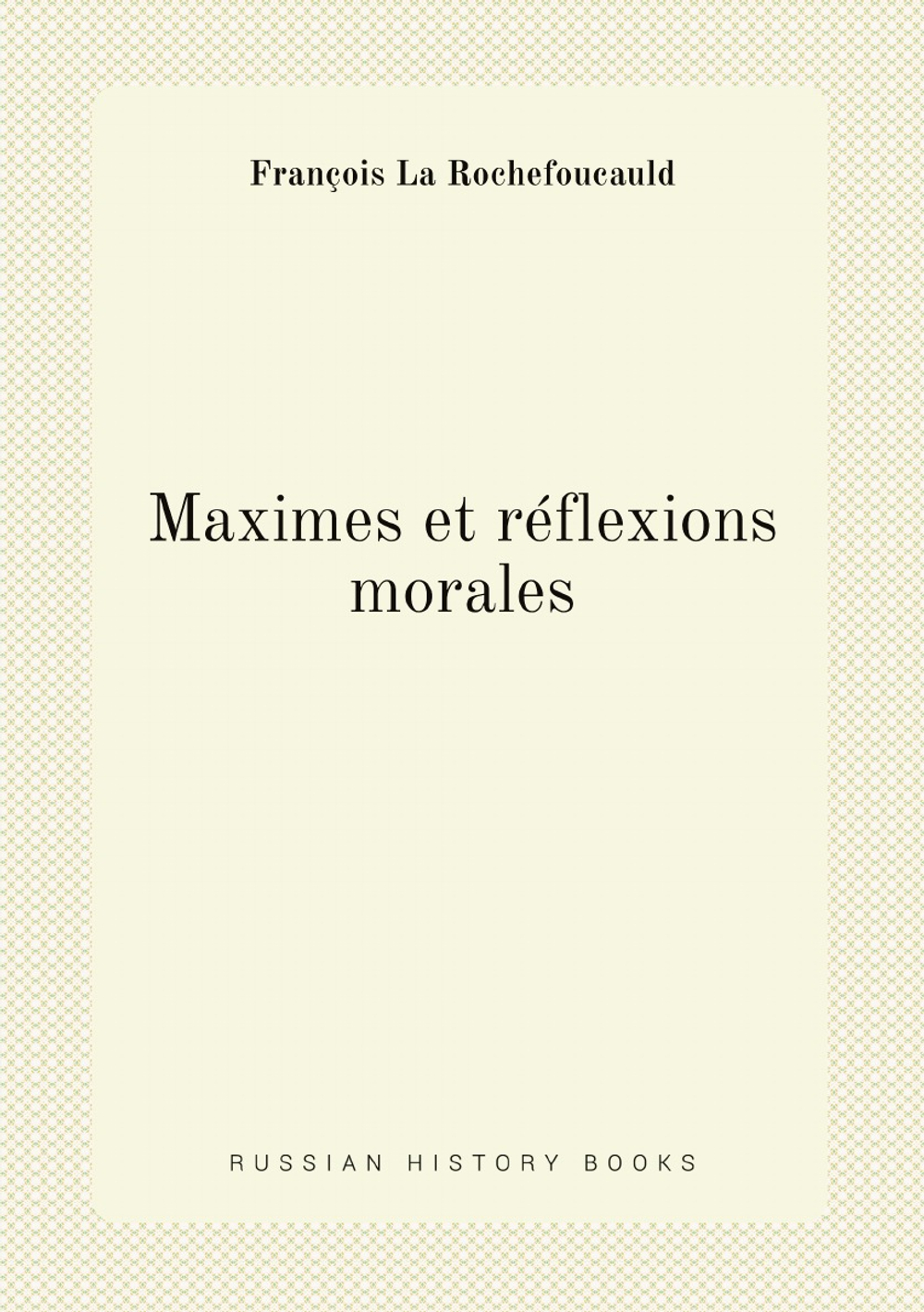 Maximes et réflexions morales | François La Rochefoucauld