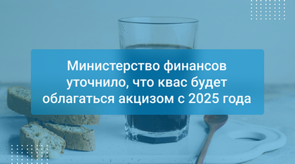 Министерство финансов уточнило, что квас будет облагаться акцизом с 2025 года