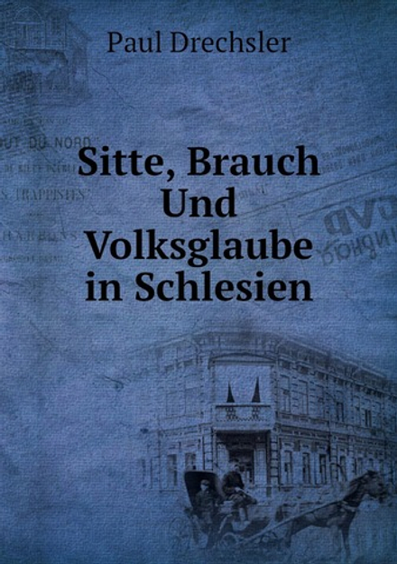 Sitte, Brauch Und Volksglaube in Schlesien | Paul Drechsler