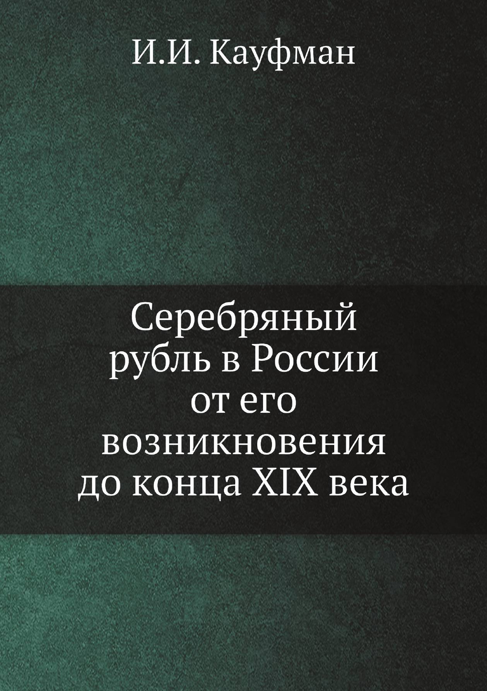 Серебряный рубль в России от его возникновения до конца XIX века | И.И. Кауфман