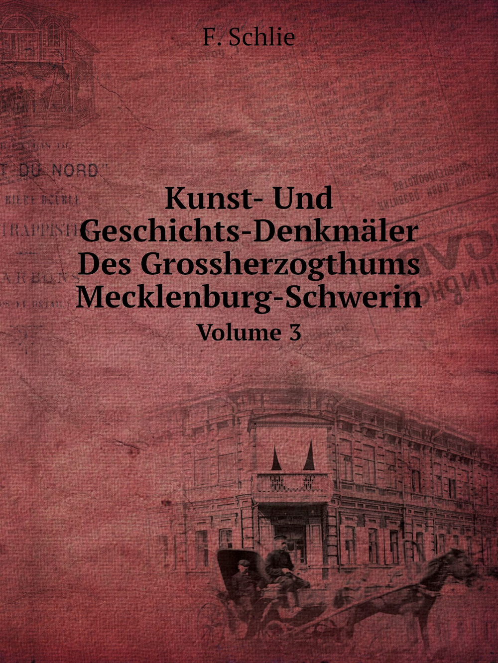 Kunst- Und Geschichts-Denkmäler Des Grossherzogthums Mecklenburg-Schwerin. Volume 3 | F. Schlie
