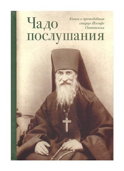 Чадо послушания. Книга о преподобном старце Иосифе Оптинском. Жизнеописание. Наставления. Письма