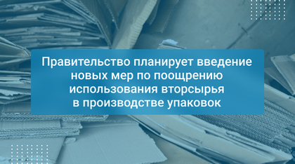 Правительство планирует введение новых мер по поощрению использования вторсырья в производстве упаковок