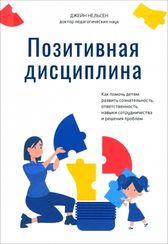 Позитивная дисциплина: Как помочь детям развить сознательность, ответственность, навыки сотрудничест
