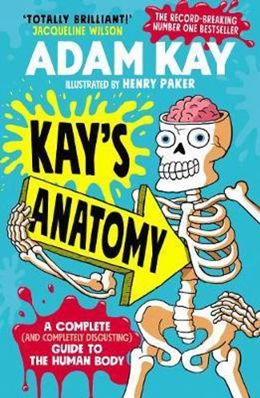 Kay&#39;s Anatomy : A Complete (and Completely Disgusting) Guide to the Human Body