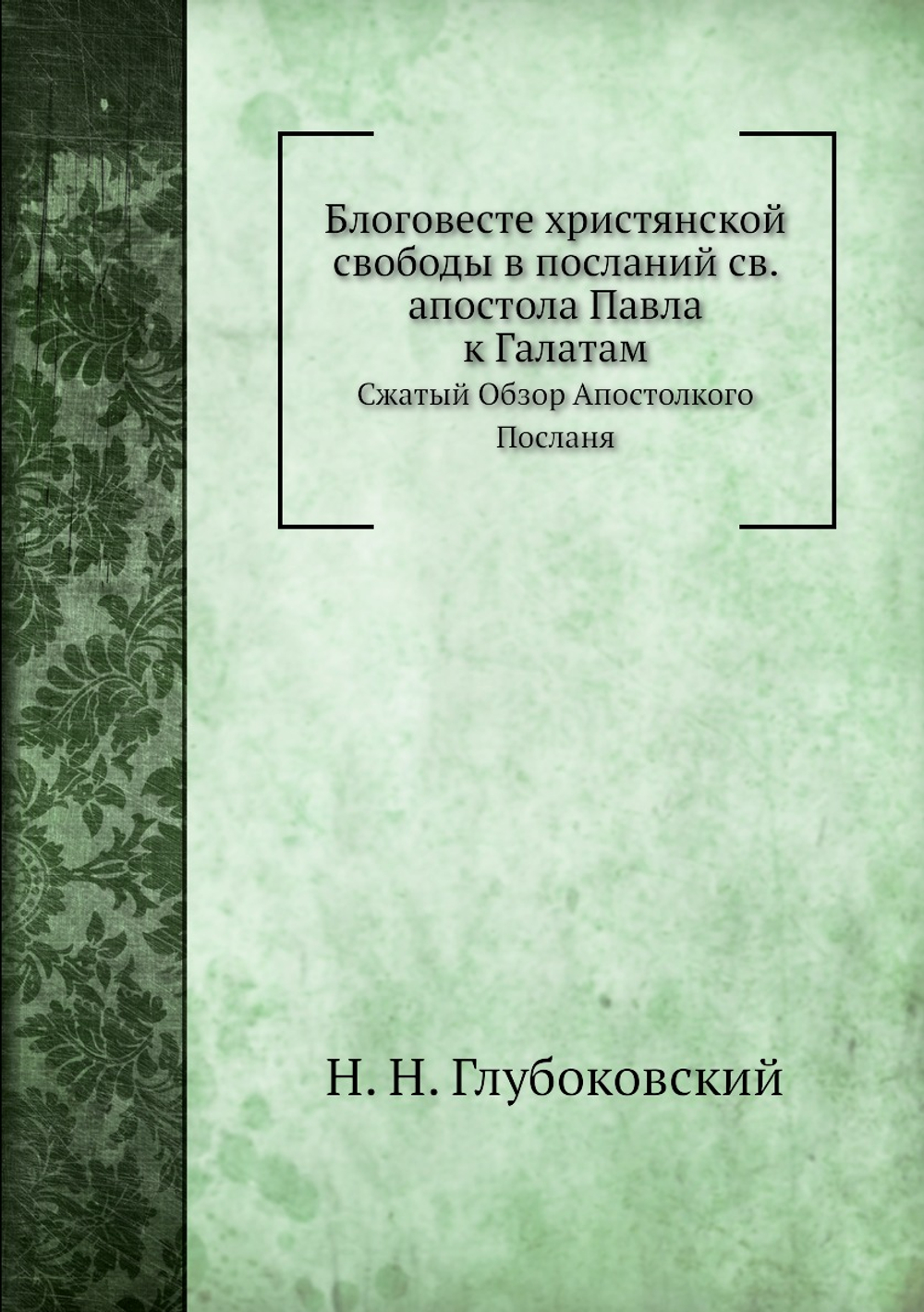 Блоговесте христянской свободы в посланий св. апостола Павла к Галатам. Сжатый Обзор Апостолкого Посланя | Н. Н. Глубоковский