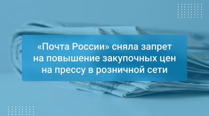 «Почта России» сняла запрет на повышение закупочных цен на прессу в розничной сети