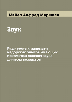 Звук. Ряд простых, занимати недорогих опытов имеющих предметом явления звука, для всех возрастов | Майер Алфред Маршалл