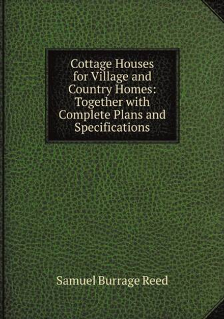 Cottage Houses for Village and Country Homes: Together with Complete Plans and Specifications | Samuel Burrage Reed