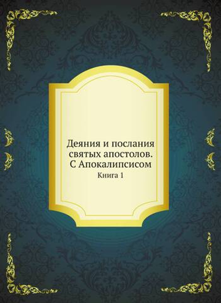 Деяния и послания святых апостолов. С Апокалипсисом. Книга 1 | Нет автора