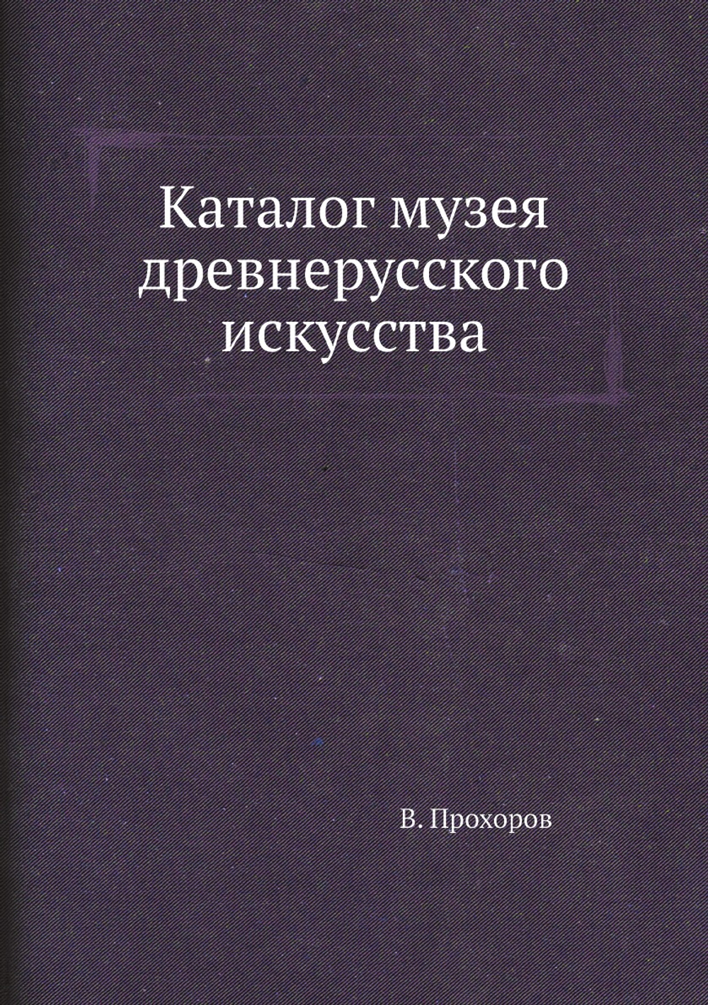Каталог музея древнерусского искусства | В. Прохоров