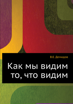 Как мы видим то, что видим | В.Е. Демидов