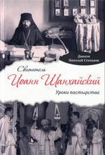Святитель Иоанн Шанхайский. Уроки пастырства. Диакон Николай Степанов