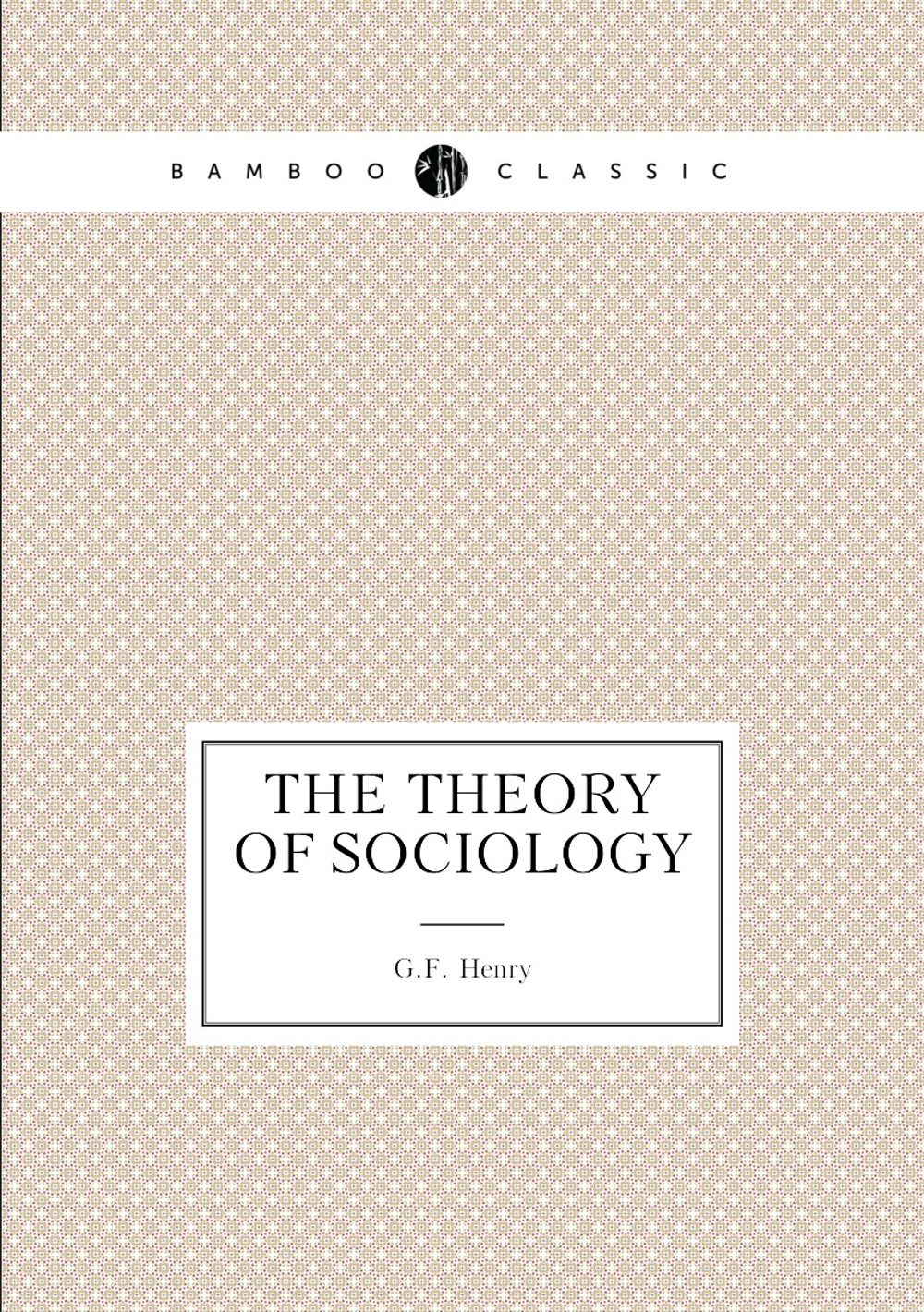 The Theory of Sociology | G.F. Henry