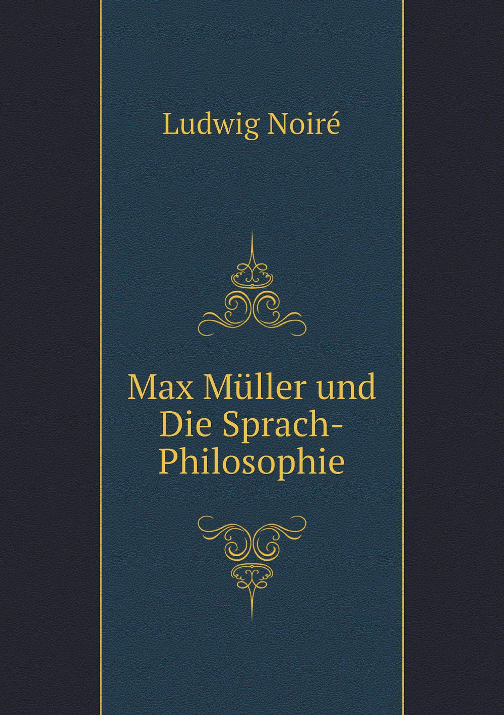 Max Müller und Die Sprach-Philosophie | Ludwig Noiré