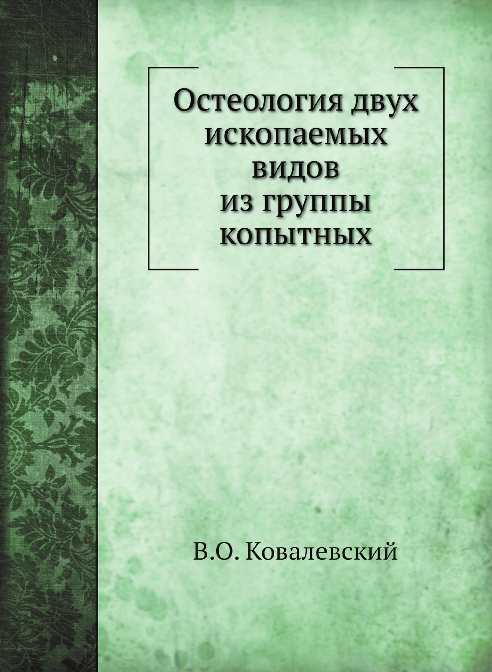 Остеология двух ископаемых видов из группы копытных | В.О. Ковалевский