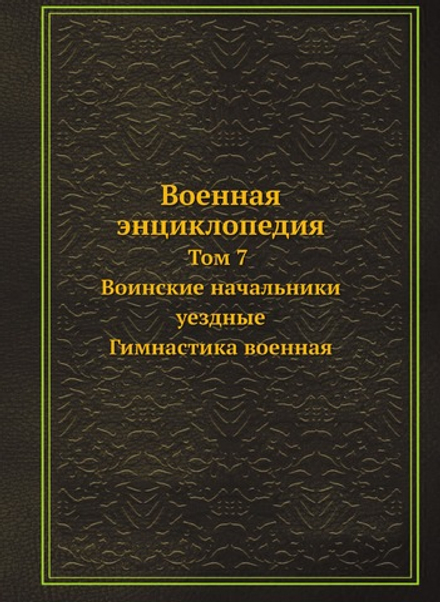 Военная энциклопедия. Том 7. Воинские начальники уездные — Гимнастика военная | Коллектив авторов