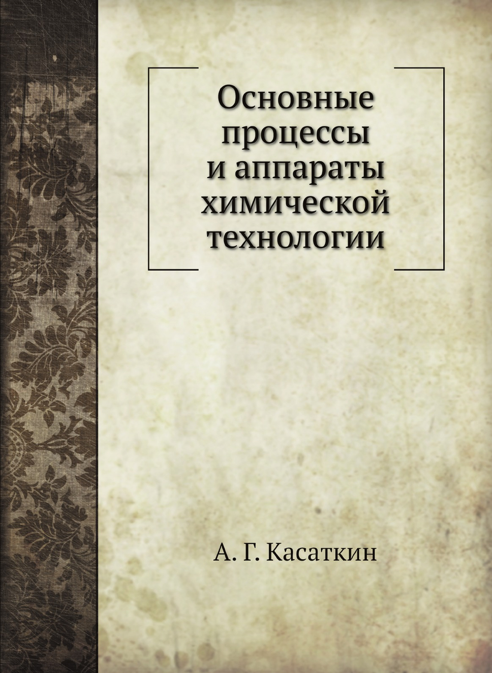 Основные процессы и аппараты химической технологии | А. Г. Касаткин