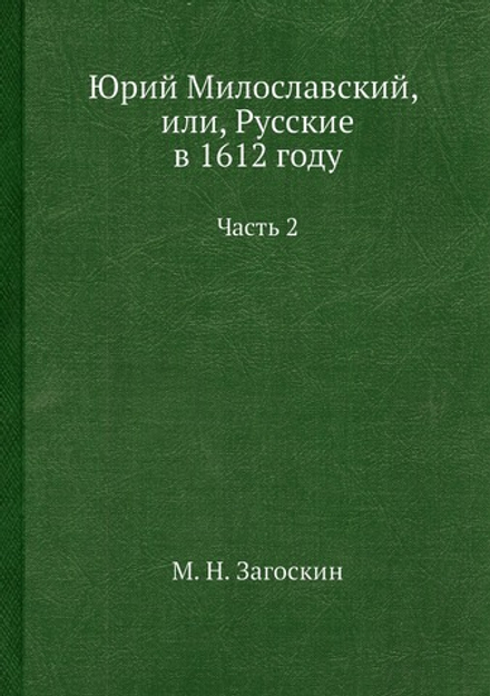 Юрий Милославский, или, Русские в 1612 году. Часть 2 | М. Н. Загоскин