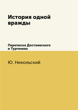 История одной вражды. Переписка Достоевского и Тургенева | Ю. Никольский