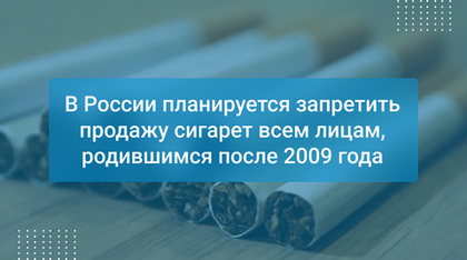 В России планируется запретить продажу сигарет всем лицам, родившимся после 2009 года