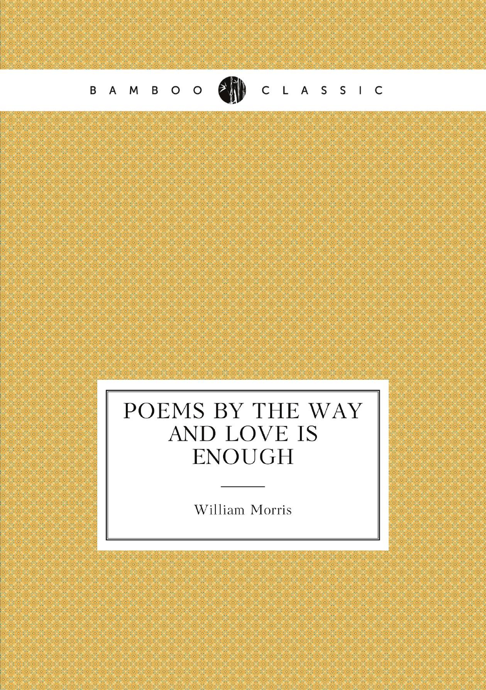 Poems by the way and Love is enough | William Morris