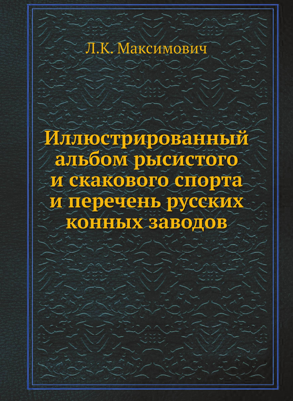 Иллюстрированный альбом рысистого и скакового спорта и перечень русских конных заводов | Л.К. Максимович