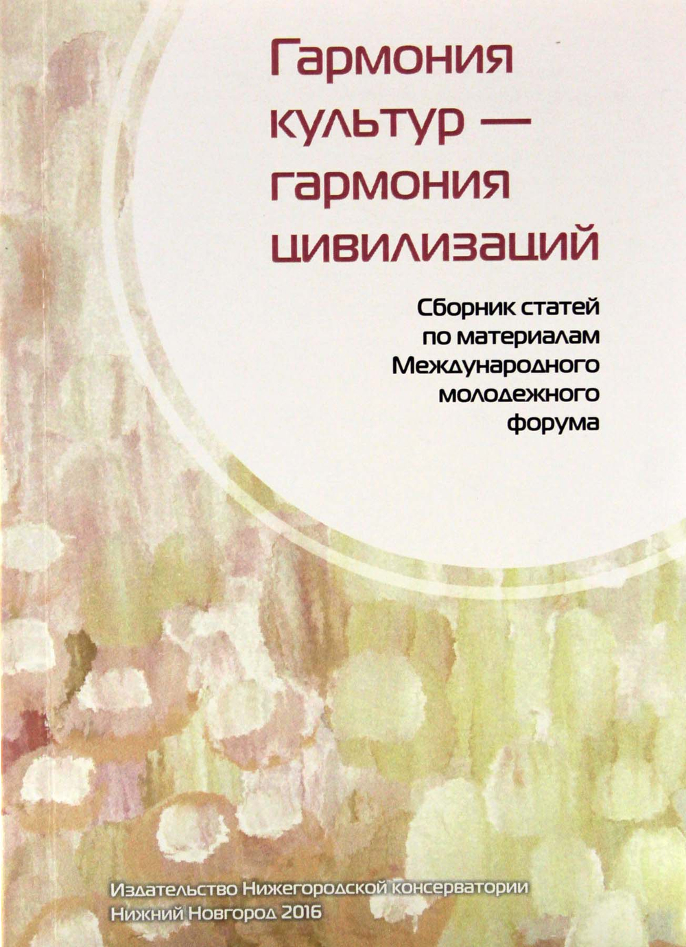 Гармония культур – гармония цивилизаций: сборник статей по материалам Международного молодежного форума (Нижний Новгород, 15-17 ноября 2015 г.).