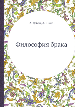 Философия брака | А. Дебай; А. Шиле