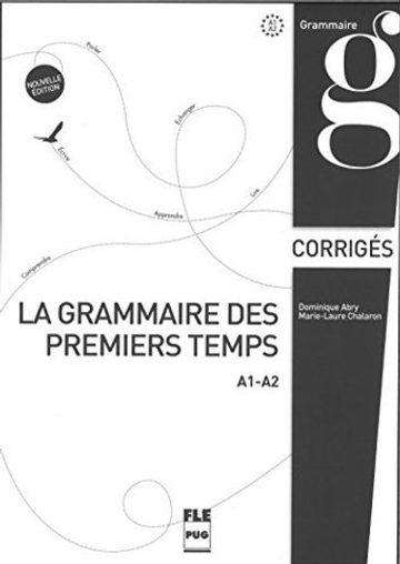 La grammaire des premiers temps A1-A2, corriges