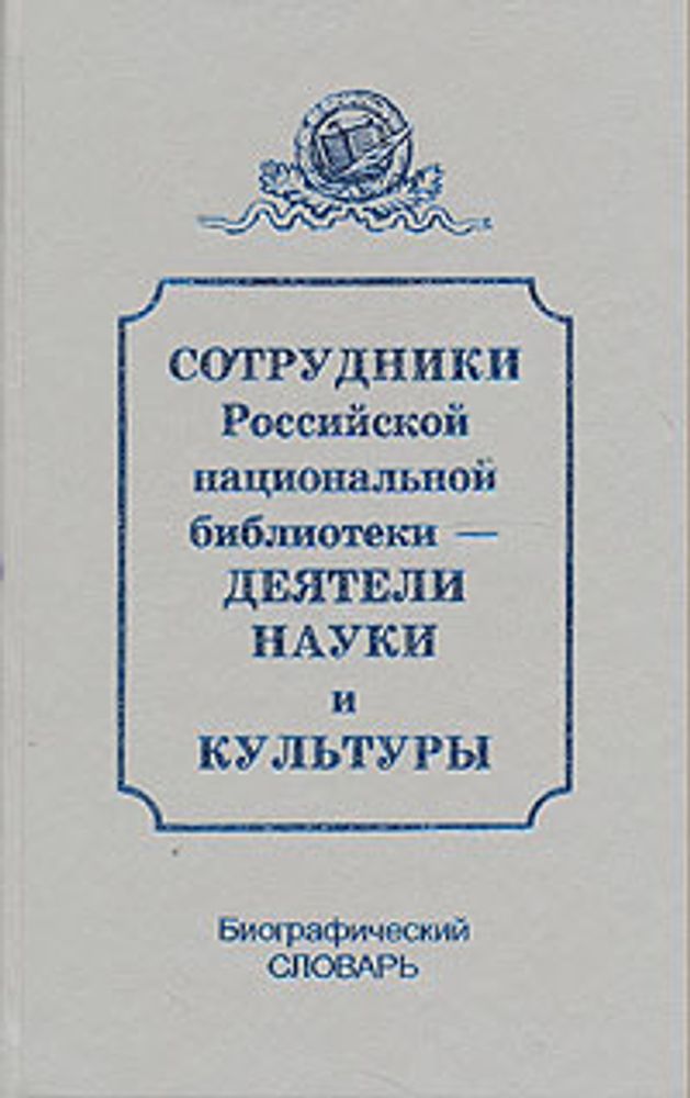 Сотрудники Российской национальной библиотеки - деятели науки и культуры. Биографический словарь