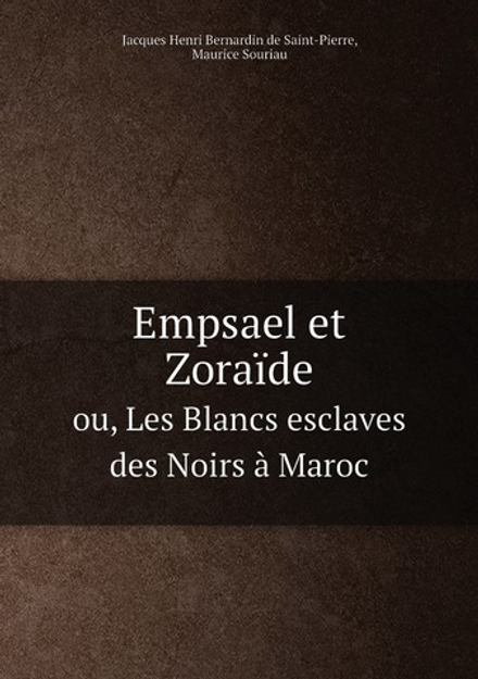 Empsael et Zoraïde. ou, Les Blancs esclaves des Noirs à Maroc | Jacques Henri Bernardin de Saint-Pierre; Maurice Souriau
