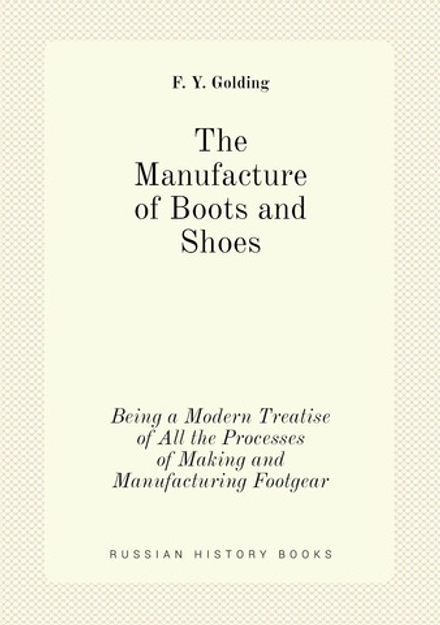 The Manufacture of Boots and Shoes | F. Y. Golding