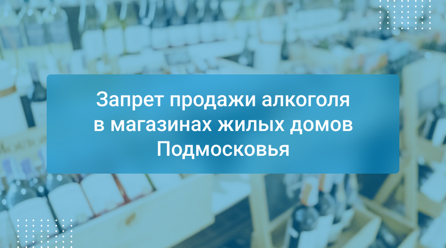 Запрет продажи алкоголя в магазинах жилых домов Подмосковья