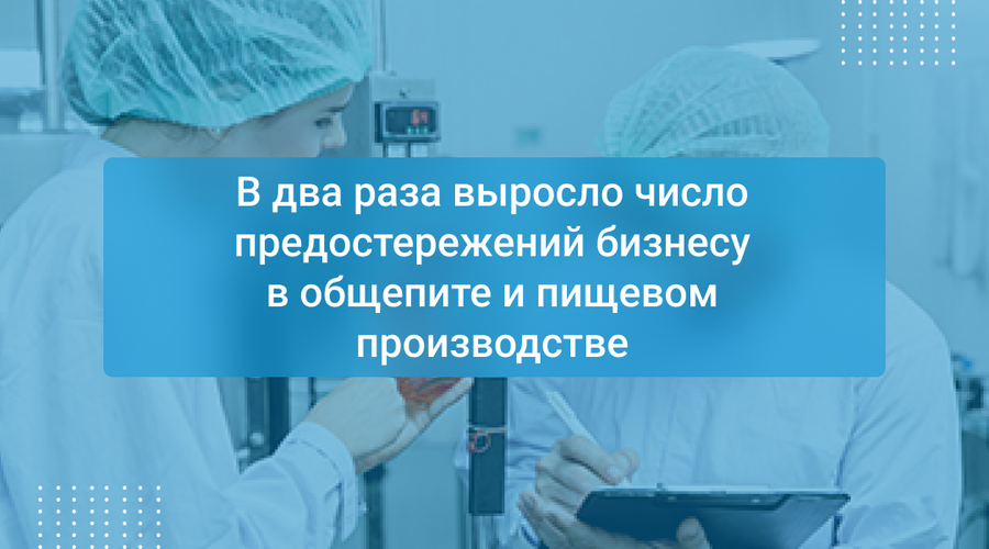 В два раза выросло число предостережений бизнесу в общепите и пищевом производстве