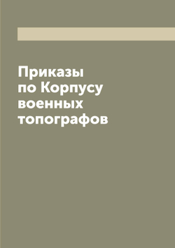Приказы по Корпусу военных топографов | Нет автора