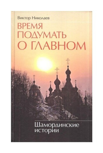 Время подумать о главном. Шамординские истории. Виктор Николаев