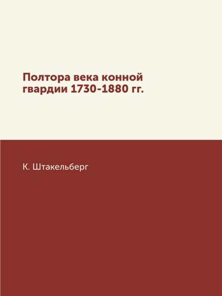 Полтора века конной гвардии 1730-1880 гг. | К. Штакельберг