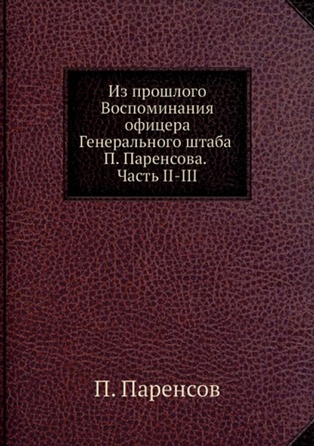 Из прошлого Воспоминания офицера Генерального штаба П. Паренсова. Часть II-III | П. Паренсов