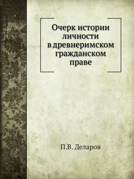 Очерк истории личности в древнеримском гражданском праве | П.В. Деларов