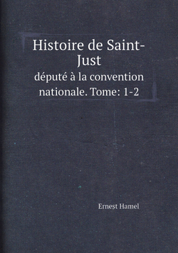 Histoire de Saint-Just. député à la convention nationale. Tome: 1-2 | Ernest Hamel