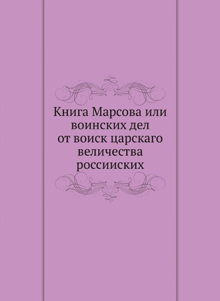 Книга Марсова или воинских дел от воиск царскаго величества россииских | Нет автора