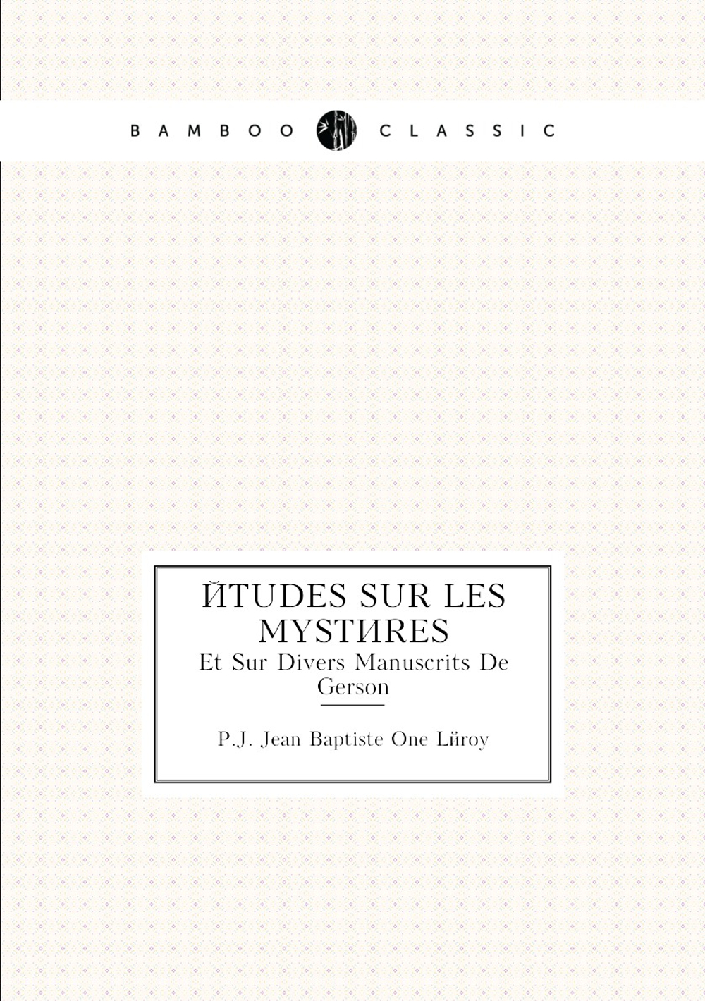 Études Sur Les Mystères. Et Sur Divers Manuscrits De Gerson | P.J. Jean Baptiste One Léroy