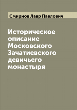 Историческое описание Московского Зачатиевского девичьего монастыря | Смирнов Лавр Павлович